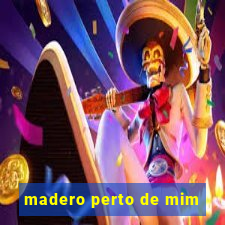 madero perto de mim